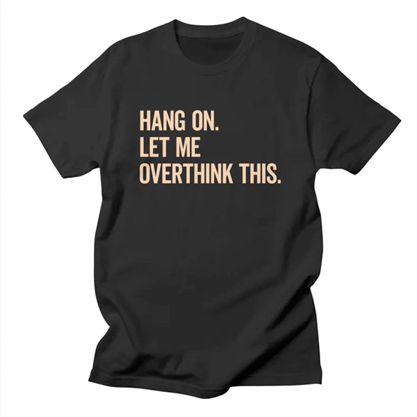Svart T‑skjorte med minimalistisk beige skrift: «Hang on. Let me overthink this.»