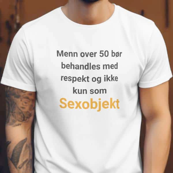 Hvit T‑skjorte med svart tekst: «Menn over 50 bør behandles med respekt og ikke kun som Sexobjekt.»