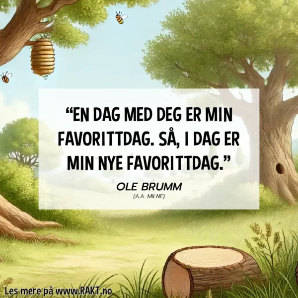 "En dag med deg er min favorittdag. Så, i dag er min nye favorittdag." - Ole Brumm sitat