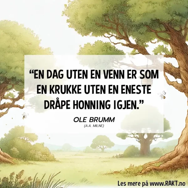 "En dag uten en venn er som en krukke uten en eneste dråpe honning igjen." - Ole Brumm sitat