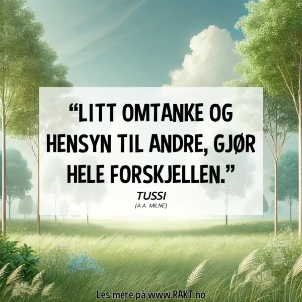 "Litt omtankte og hensyn til andre, gjør hele forskjellen." - Tussi sitat fra Ole Brumm