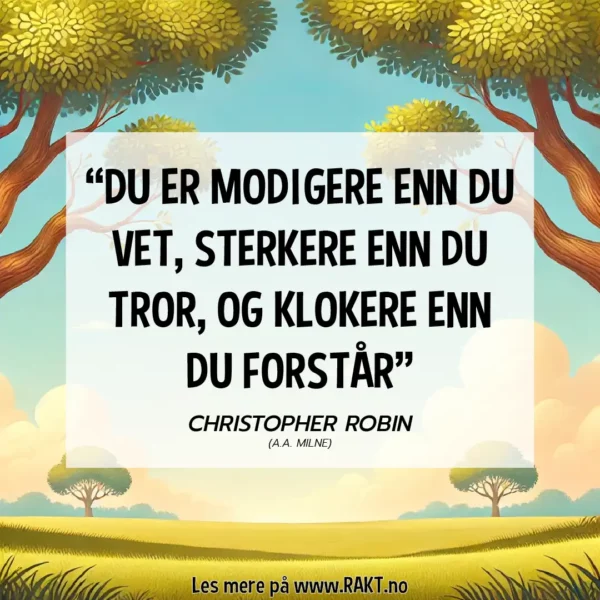 "Du er modigere enn du vet, sterkere enn du tror, og klokere enn du forstår." - Christopher Robin sitat