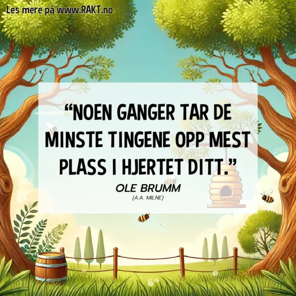 "Noen ganger tar de minste tingene opp mest plass i hjertet ditt." - Ole Brumm sitat